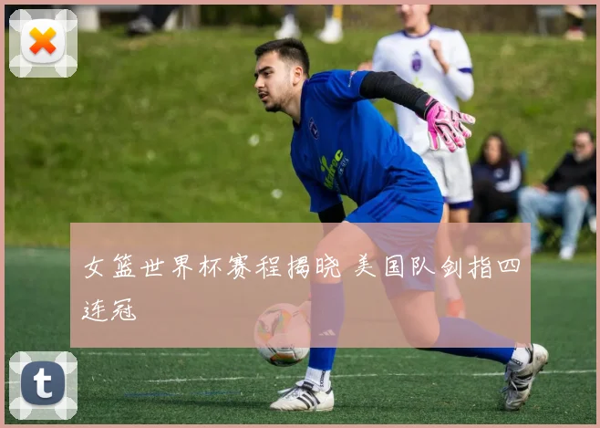 女篮世界杯赛程揭晓 美国队剑指四连冠
