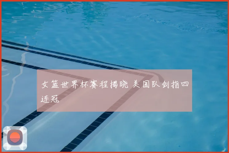 女篮世界杯赛程揭晓 美国队剑指四连冠