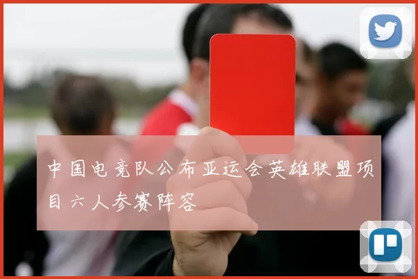 中国电竞队公布亚运会英雄联盟项目六人参赛阵容