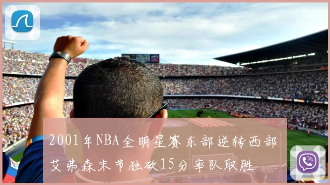 2001年NBA全明星赛东部逆转西部 艾弗森末节独砍15分率队取胜