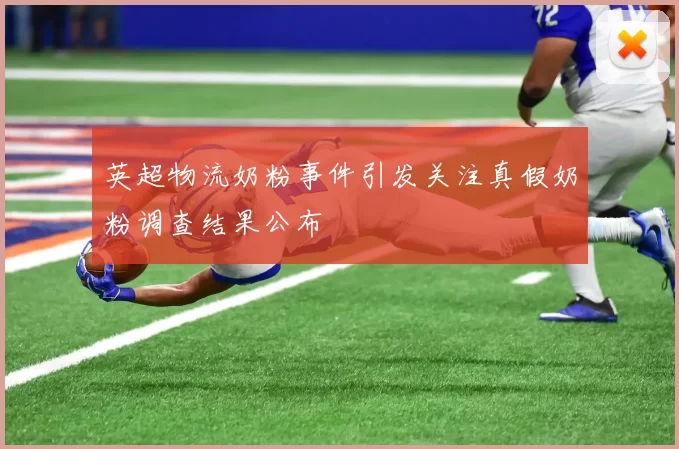 英超物流奶粉事件引发关注真假奶粉调查结果公布