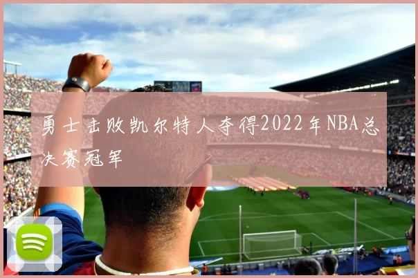 勇士击败凯尔特人夺得2022年NBA总决赛冠军